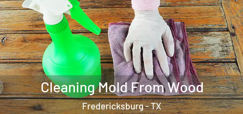  Cleaning Mold From Wood Fredericksburg - TX